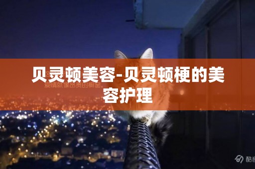 貝靈頓美容-貝靈頓梗的美容護理