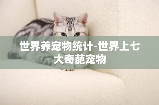 世界養寵物統計-世界上七大奇葩寵物