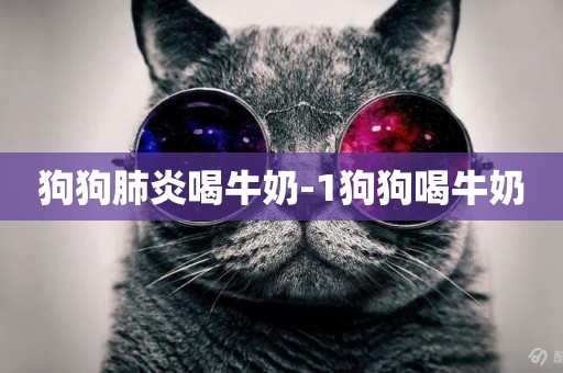狗狗肺炎喝牛奶-1狗狗喝牛奶
