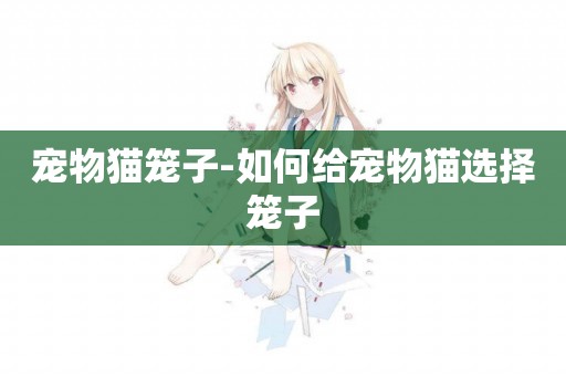 寵物貓籠子-如何給寵物貓選擇籠子
