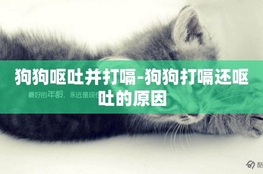 狗狗嘔吐并打嗝-狗狗打嗝還嘔吐的原因