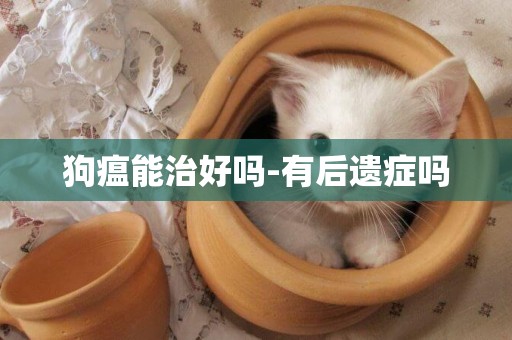 狗瘟能治好嗎-有后遺癥嗎