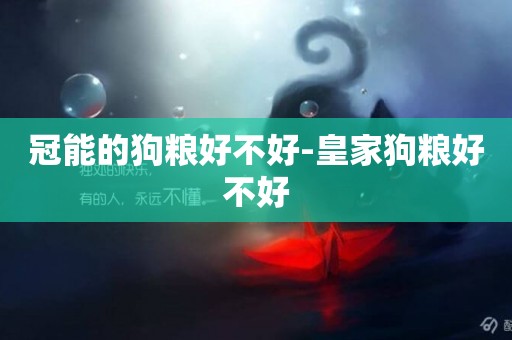 冠能的狗糧好不好-皇家狗糧好不好