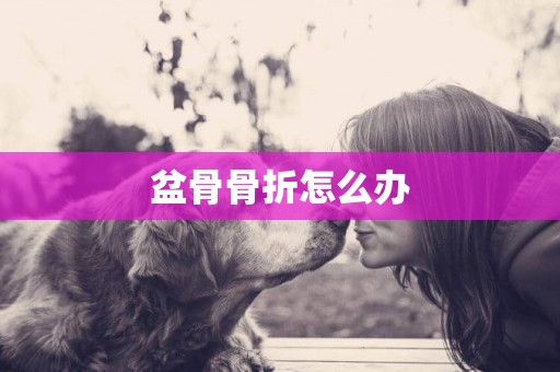 盆骨骨折怎么辦