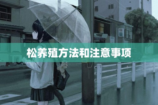 松養殖方法和注意事項