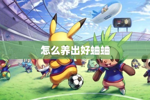 怎么養出好蛐蛐