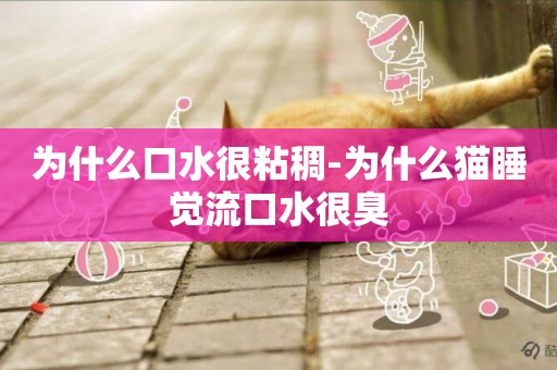 為什么口水很粘稠-為什么貓睡覺流口水很臭
