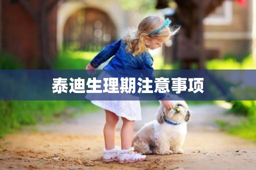 泰迪生理期注意事項