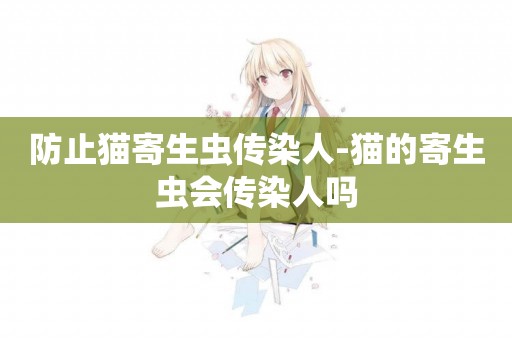 防止貓寄生蟲傳染人-貓的寄生蟲會傳染人嗎