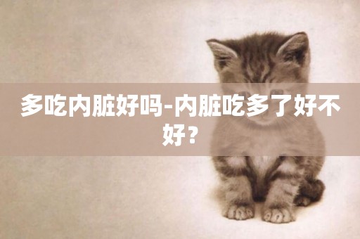 多吃內臟好嗎-內臟吃多了好不好？
