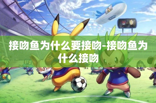 接吻魚為什么要接吻-接吻魚為什么接吻