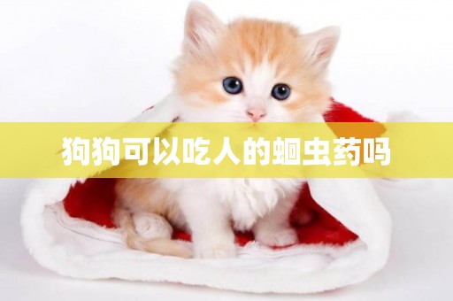 狗狗可以吃人的蛔蟲藥嗎