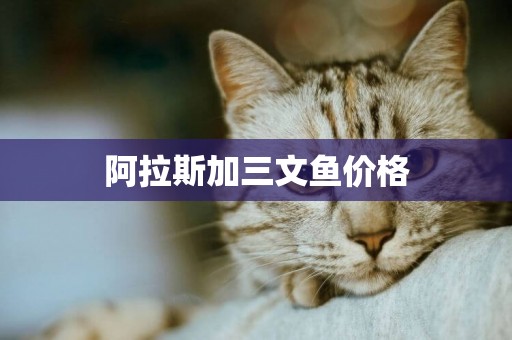 阿拉斯加三文魚價格