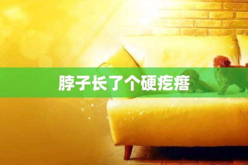 脖子長了個硬疙瘩