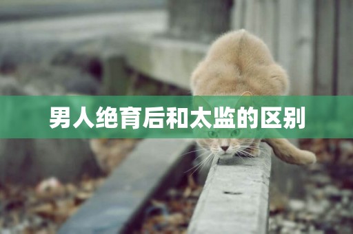 男人絕育后和太監的區別