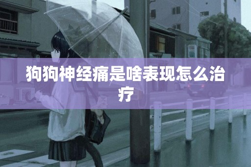 狗狗神經痛是啥表現怎么治療