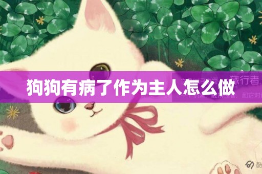 狗狗有病了作為主人怎么做