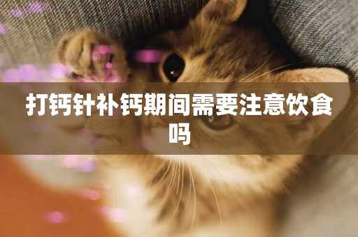 打鈣針補鈣期間需要注意飲食嗎