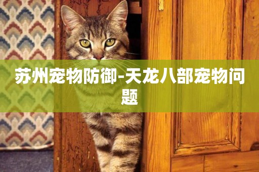蘇州寵物防御-天龍八部寵物問題