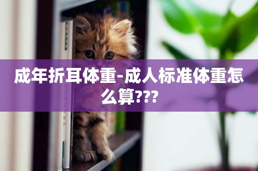 成年折耳體重-成人標準體重怎么算???