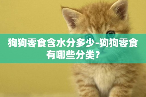狗狗零食含水分多少-狗狗零食有哪些分類？