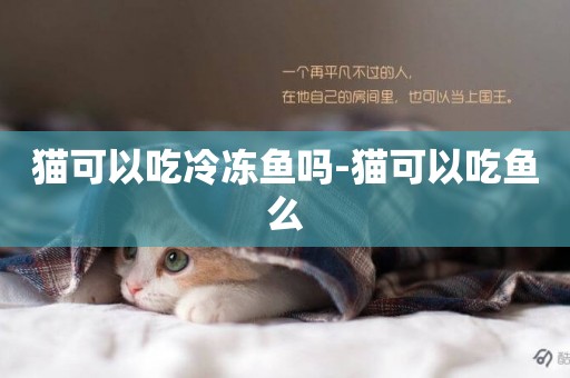 貓可以吃冷凍魚嗎-貓可以吃魚么