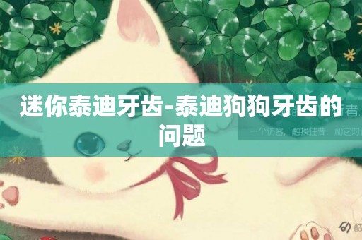 迷你泰迪牙齒-泰迪狗狗牙齒的問題