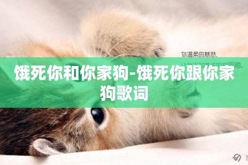餓死你和你家狗-餓死你跟你家狗歌詞
