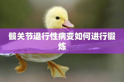 髖關節退行性病變如何進行鍛煉