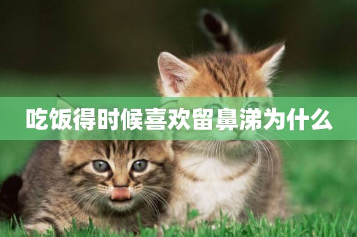 吃飯得時候喜歡留鼻涕為什么