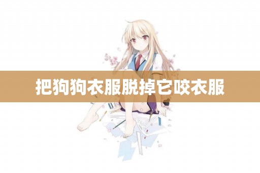 把狗狗衣服脫掉它咬衣服