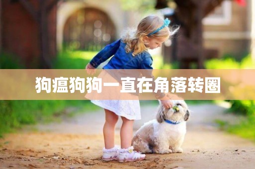 狗瘟狗狗一直在角落轉圈
