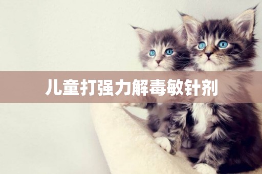 兒童打強力解毒敏針劑
