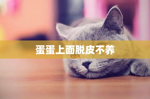 蛋蛋上面脫皮不養