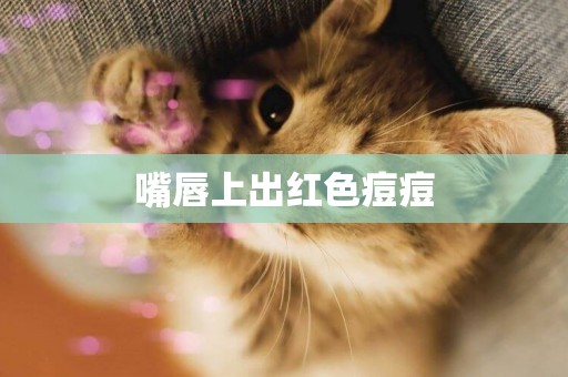 嘴唇上出紅色痘痘