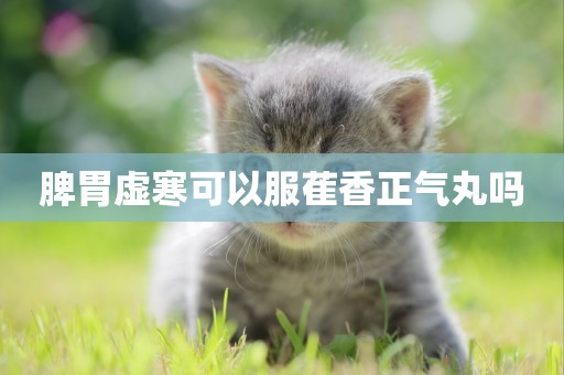 脾胃虛寒可以服萑香正氣丸嗎