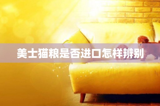 美士貓糧是否進口怎樣辨別