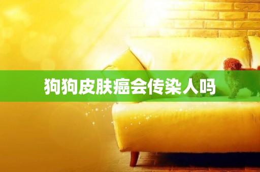 狗狗皮膚癌會傳染人嗎