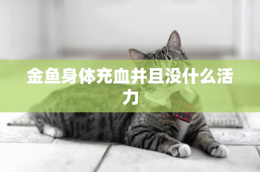 金魚身體充血并且沒什么活力