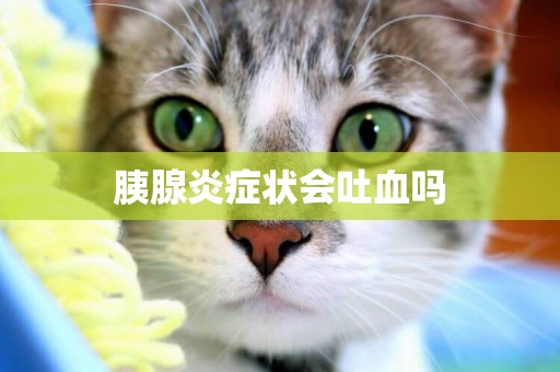 胰腺炎癥狀會吐血嗎