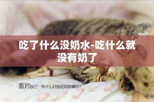 吃了什么沒奶水-吃什么就沒有奶了