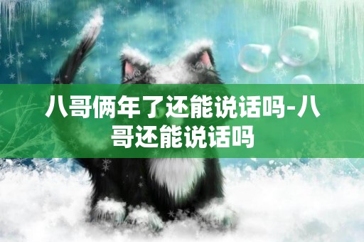 八哥倆年了還能說話嗎-八哥還能說話嗎