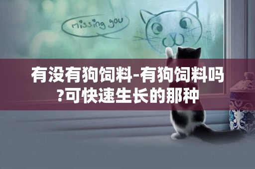 有沒有狗飼料-有狗飼料嗎?可快速生長的那種