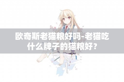 歐奇斯老貓糧好嗎-老貓吃什么牌子的貓糧好？