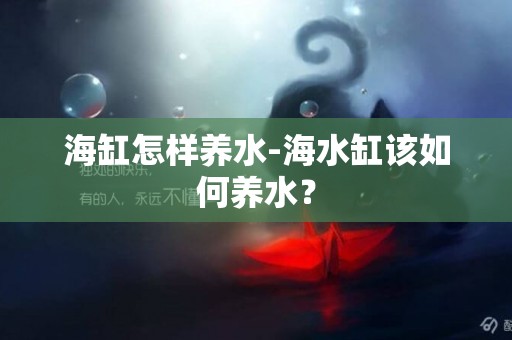海缸怎樣養水-海水缸該如何養水？