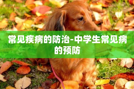 常見疾病的防治-中學生常見病的預防