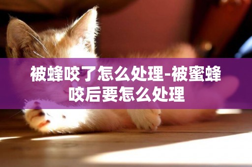 被蜂咬了怎么處理-被蜜蜂咬后要怎么處理