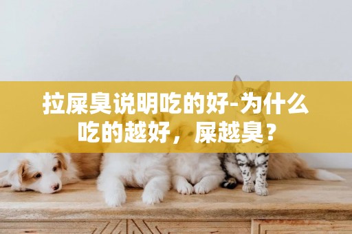 拉屎臭說明吃的好-為什么吃的越好，屎越臭？