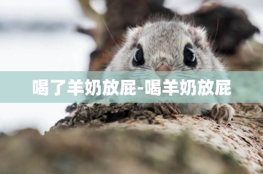 喝了羊奶放屁-喝羊奶放屁