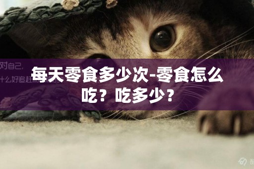 每天零食多少次-零食怎么吃？吃多少？